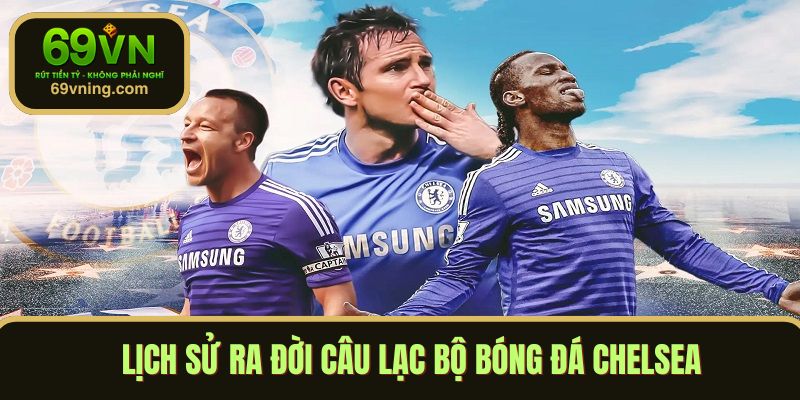 Lịch sử ra đời câu lạc bộ bóng đá Chelsea